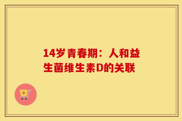 14岁青春期：人和益生菌维生素D的关联