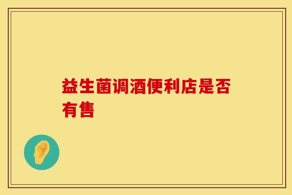 益生菌调酒便利店是否有售