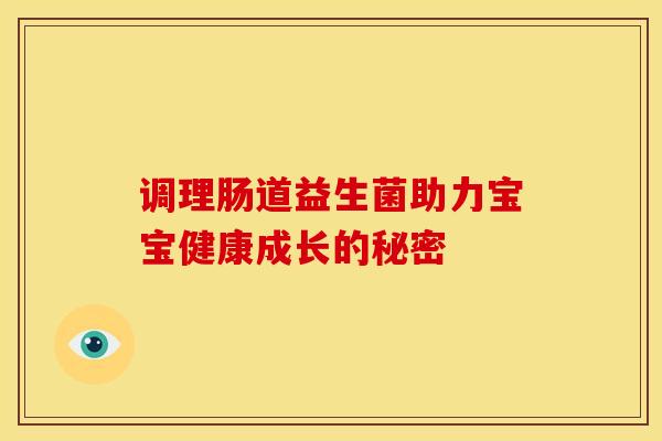 调理肠道益生菌助力宝宝健康成长的秘密
