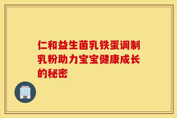 仁和益生菌乳铁蛋调制乳粉助力宝宝健康成长的秘密