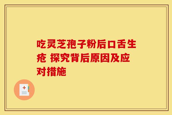 吃灵芝孢子粉后口舌生疮 探究背后原因及应对措施