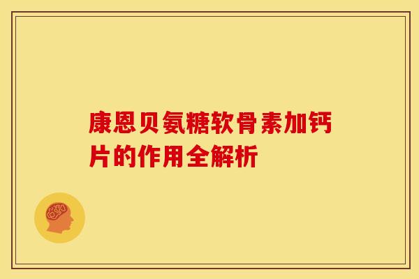 康恩贝氨糖软骨素加钙片的作用全解析