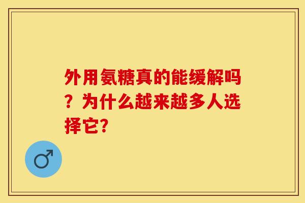 外用氨糖真的能缓解吗？为什么越来越多人选择它？