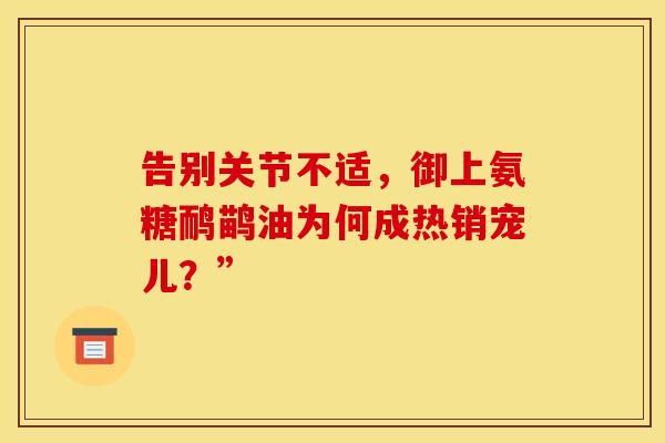 告别关节不适，御上氨糖鸸鹋油为何成热销宠儿？”
