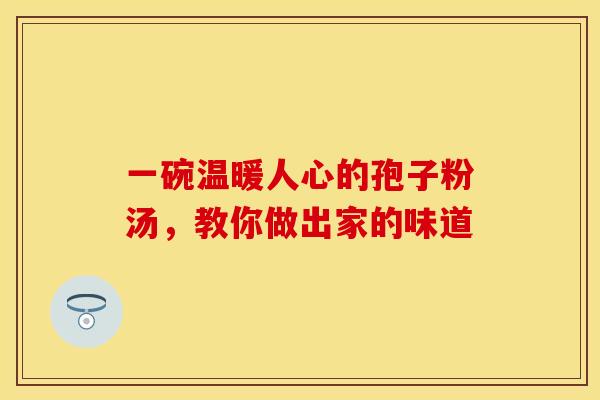 一碗温暖人心的孢子粉汤，教你做出家的味道