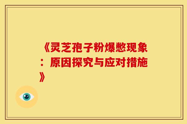 《灵芝孢子粉爆憋现象：原因探究与应对措施》