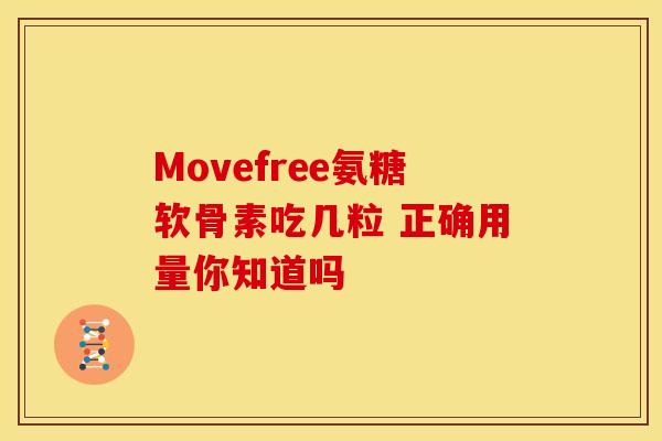 Movefree氨糖软骨素吃几粒 正确用量你知道吗 Movefree氨糖软骨素吃几粒 正确用量你知道吗