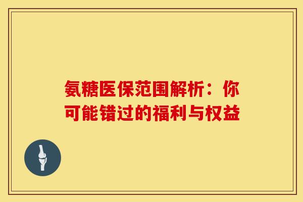 氨糖医保范围解析：你可能错过的福利与权益