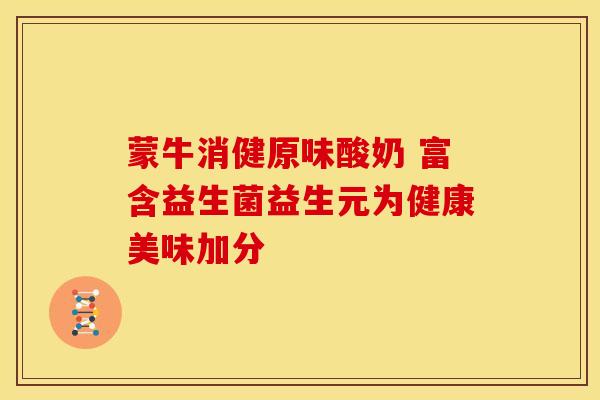 蒙牛消健原味酸奶 富含益生菌益生元为健康美味加分