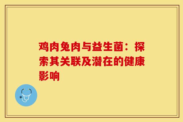 鸡肉兔肉与益生菌:探索其关联及潜在的健康影响 鸡肉兔肉与益生菌:探索其关联及潜在的健康影响