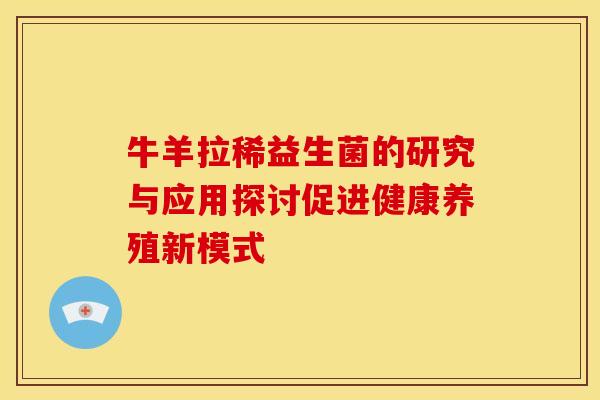 牛羊拉稀益生菌的研究与应用探讨促进健康养殖新模式
