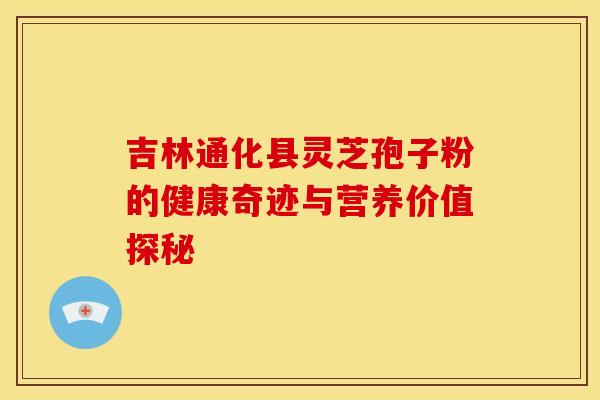 吉林通化县灵芝孢子粉的健康奇迹与营养价值探秘 吉林通化县灵芝孢子粉的健康奇迹与营养价值探秘