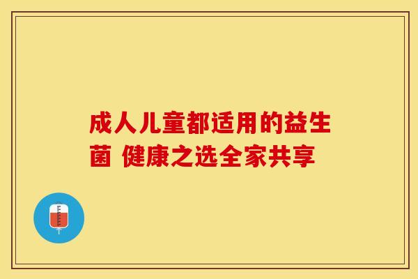 成人儿童都适用的益生菌 健康之选全家共享