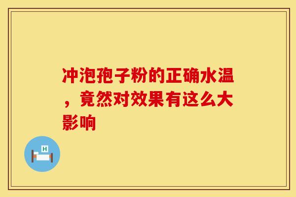 冲泡孢子粉的正确水温，竟然对效果有这么大影响