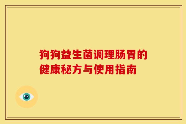 狗狗益生菌调理肠胃的健康秘方与使用指南