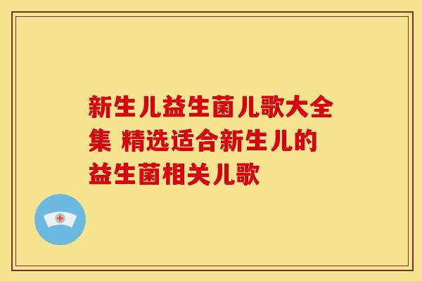 新生儿益生菌儿歌大全集 精选适合新生儿的益生菌相关儿歌