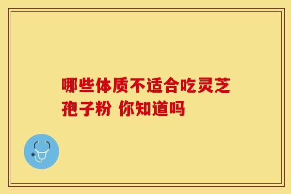 哪些体质不适合吃灵芝孢子粉 你知道吗