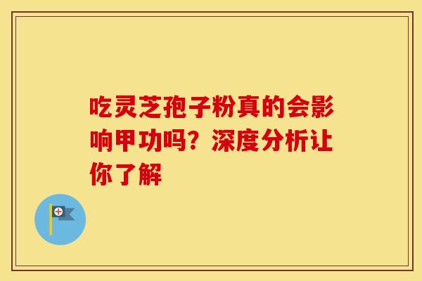 吃灵芝孢子粉真的会影响甲功吗？深度分析让你了解