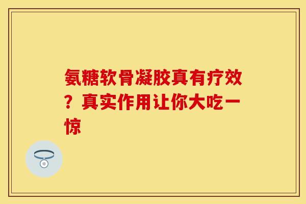 氨糖软骨凝胶真有疗效？真实作用让你大吃一惊