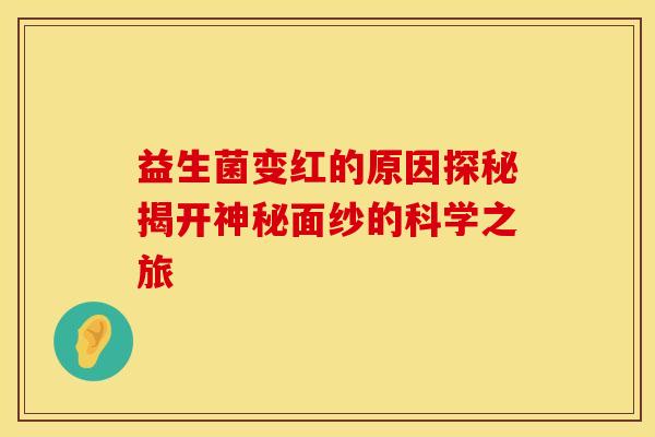 益生菌变红的原因探秘揭开神秘面纱的科学之旅