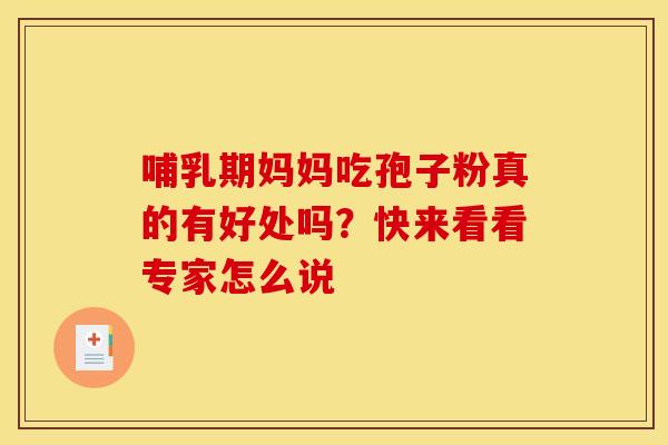 哺乳期妈妈吃孢子粉真的有好处吗？快来看看专家怎么说