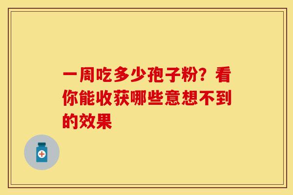 一周吃多少孢子粉？看你能收获哪些意想不到的效果