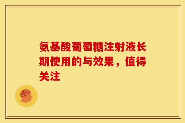 氨基酸葡萄糖注射液长期使用的与效果,值得关注 氨基酸葡萄糖注射液长期使用的与效果,值得关注