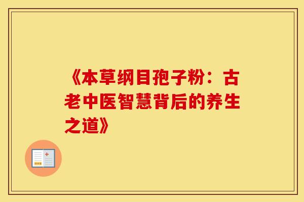 《本草纲目孢子粉：古老中医智慧背后的养生之道》