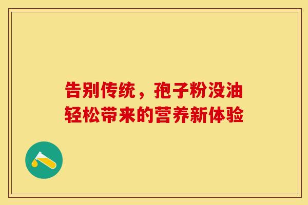 告别传统，孢子粉没油轻松带来的营养新体验