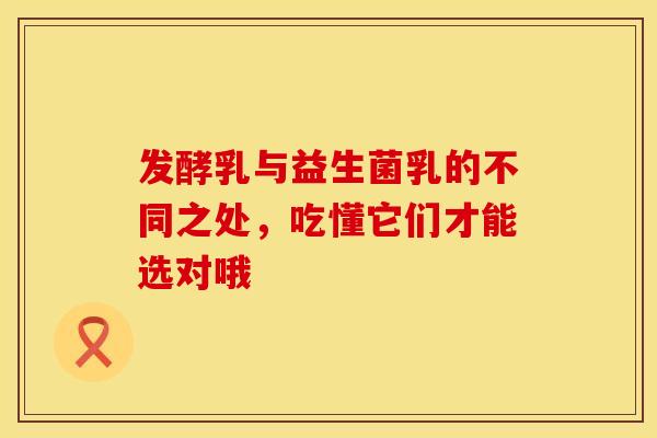 发酵乳与益生菌乳的不同之处，吃懂它们才能选对哦