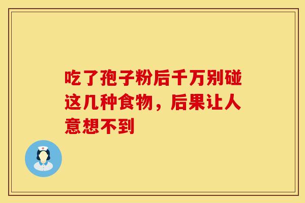 吃了孢子粉后千万别碰这几种食物，后果让人意想不到