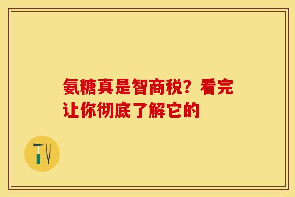 氨糖真是智商税?看完让你彻底了解它的 氨糖真是智商税?看完让你彻底了解它的