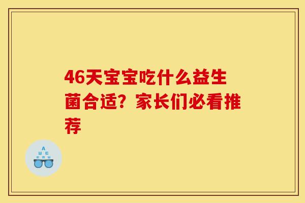 46天宝宝吃什么益生菌合适？家长们必看推荐