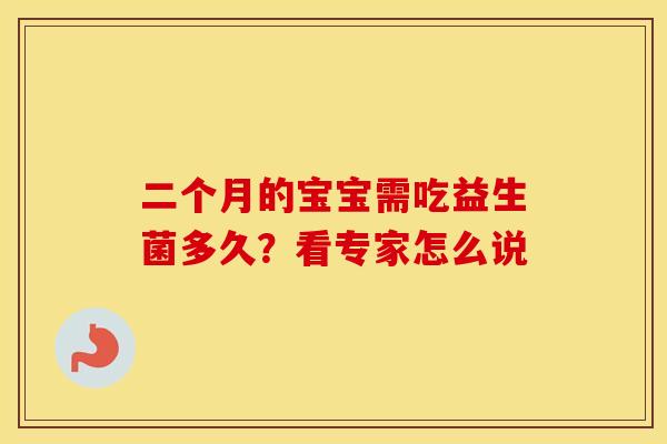 二个月的宝宝需吃益生菌多久？看专家怎么说