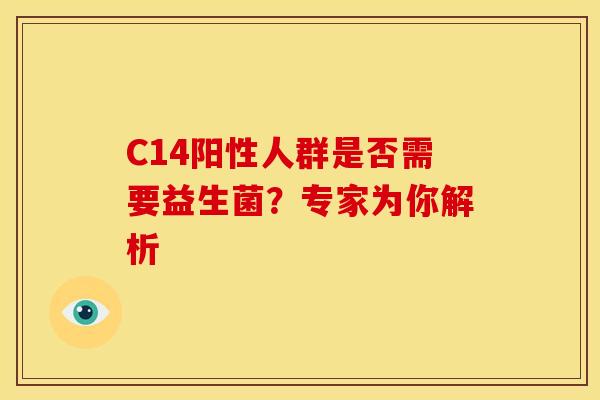C14阳性人群是否需要益生菌？专家为你解析