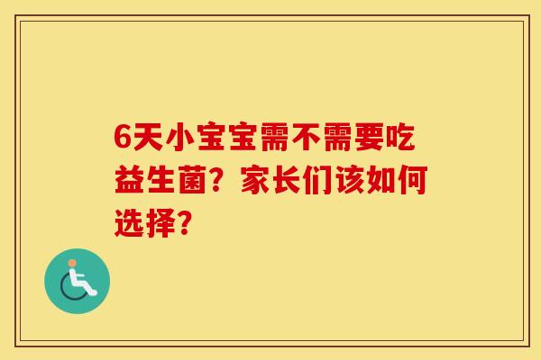 6天小宝宝需不需要吃益生菌？家长们该如何选择？