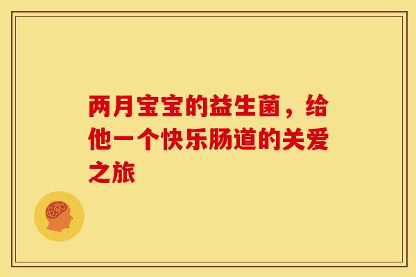 两月宝宝的益生菌，给他一个快乐肠道的关爱之旅