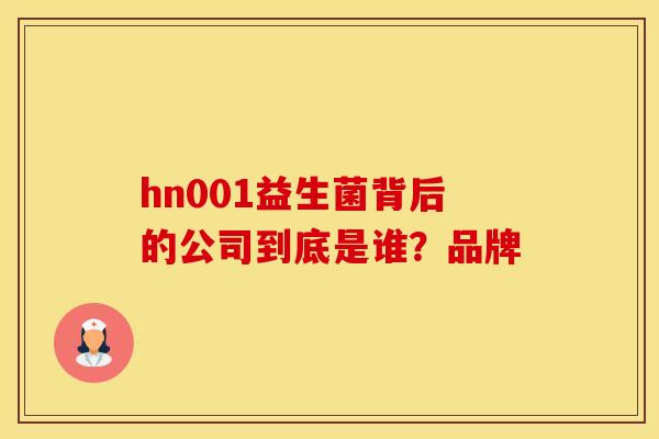 hn001益生菌背后的公司到底是谁？品牌