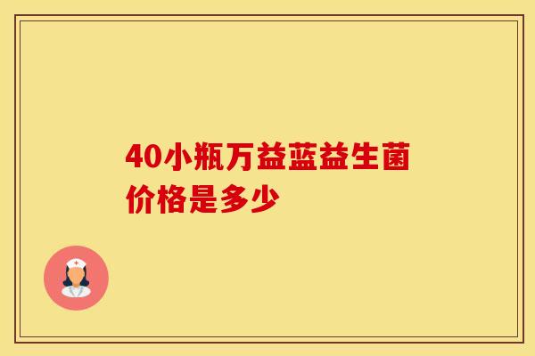 40小瓶万益蓝益生菌价格是多少 40小瓶万益蓝益生菌价格是多少