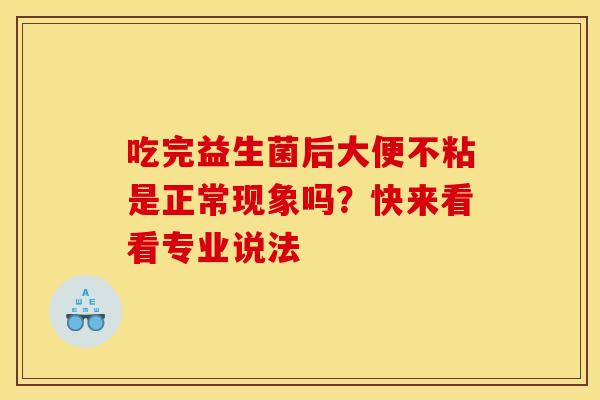 吃完益生菌后大便不粘是正常现象吗?快来看看专业说法 吃完益生菌后大便不粘是正常现象吗?快来看看专业说法