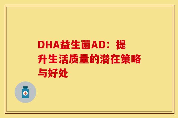 DHA益生菌AD：提升生活质量的潜在策略与好处