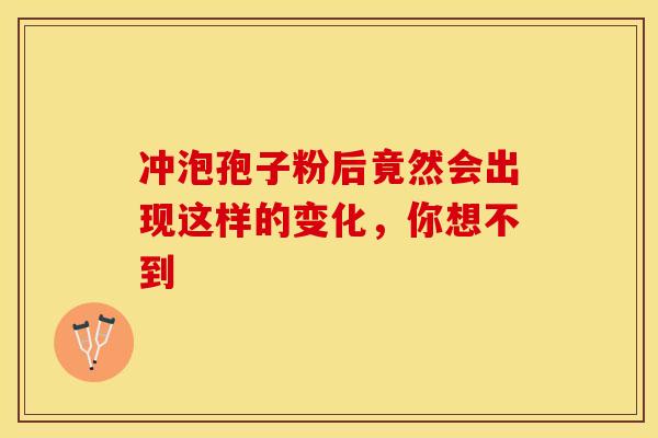 冲泡孢子粉后竟然会出现这样的变化，你想不到