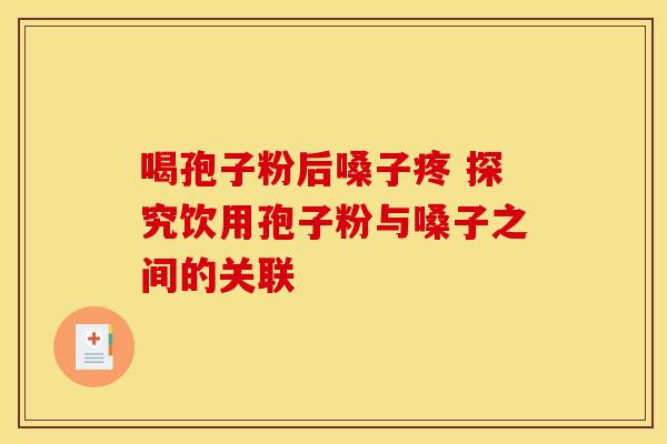 喝孢子粉后嗓子疼 探究饮用孢子粉与嗓子之间的关联 喝孢子粉后嗓子疼 探究饮用孢子粉与嗓子之间的关联