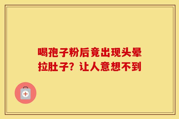 喝孢子粉后竟出现头晕拉肚子？让人意想不到