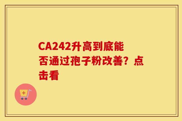 CA242升高到底能否通过孢子粉改善？点击看
