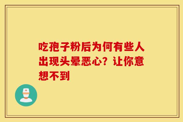 吃孢子粉后为何有些人出现头晕恶心？让你意想不到