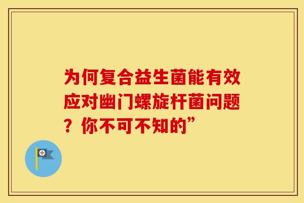 为何复合益生菌能有效应对幽门螺旋杆菌问题？你不可不知的”