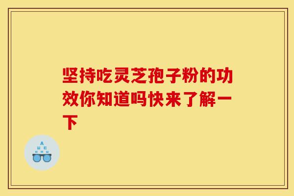 坚持吃灵芝孢子粉的功效你知道吗快来了解一下