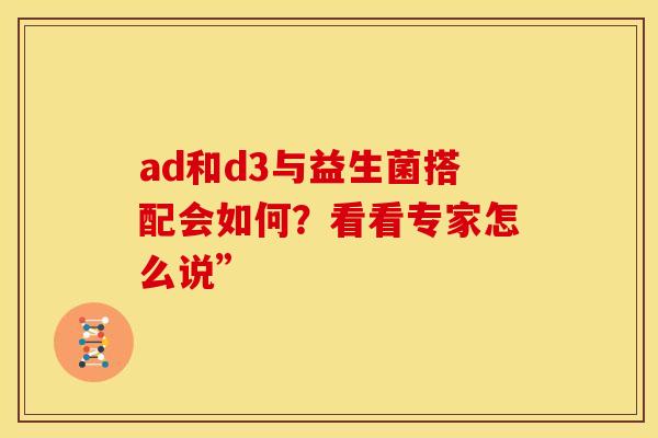 ad和d3与益生菌搭配会如何？看看专家怎么说”