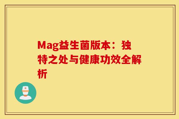 Mag益生菌版本：独特之处与健康功效全解析